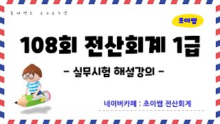 [초이쌤 전산회계1급] 제108회 기출문제 해설강의 - 실무시험