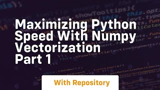 maximizing python speed with numpy vectorization part 1
