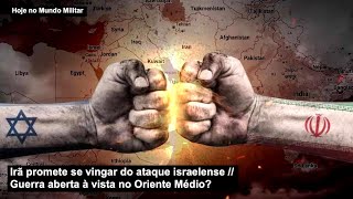 Irã promete se vingar do ataque israelense – Guerra aberta à vista no Oriente Médio?