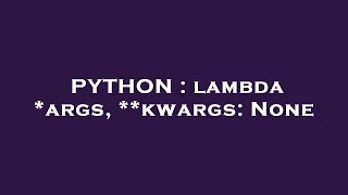 PYTHON : lambda *args, **kwargs: None