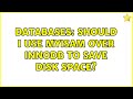 Databases: Should I use MyISAM over InnoDB to save disk space?