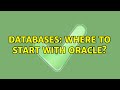 Databases: Where to start with Oracle? (2 Solutions!!)