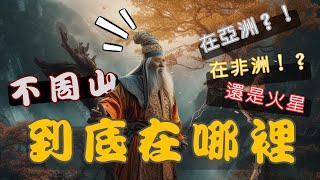 【中國神話，從山海經的角度看現在地圖】不周山到底在哪裡?｜山海經裡的不周山真的是世界觀?｜大荒西經的西北海之外是有多遠｜世界你甘災