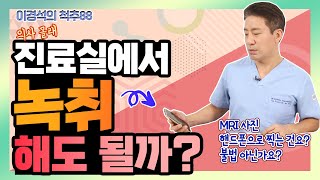 진료실에서 ‘이런 행동’ 해도 될까? - 이경석의 척추88 #117 - 진료내용 녹음, MRI 폰 촬영