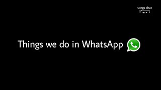 Things we do in whatsapp - songs chat