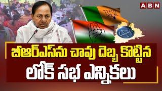 బీఆర్ఎస్ ను చా*వు దెబ్బ కొట్టిన లోక్ సభ ఎన్నికలు | Big Shock To BRS | ABN Telugu