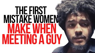 The First Mistake Women Make When Meeting A Guy