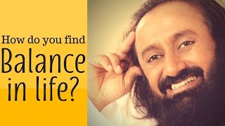 Finding Balance In Life | Gurudev Sri Sri Ravi Shankar