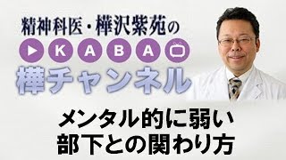 メンタル的に弱い部下との関わり方【精神科医・樺沢紫苑】