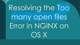 Resolving the Too many open files Error in NGINX on OS X