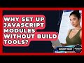 Why Set Up JavaScript Modules Without Build Tools? - JavaScript Toolkit