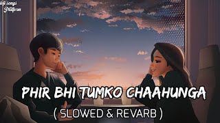 Main Phir Bhi Tumko Chahunga - Lofi (Slowed + Reverb) | Arijit Singh || Lofi songs Platform ||