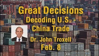 Great Decisions 2019 - Decoding U.S. - China Trade - Prof. John Troxell