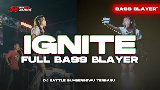 DJ IGNITE FULL BASS BLAYER TERBARU - AK STYLE