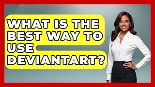 What Is The Best Way To Use DeviantArt? - Trend Unwrapper