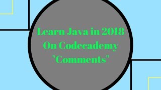 Learn Java in 2018, Comments, Learn Java on Codecademy