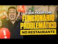 DONO DE RESTAURANTE: O que fazer com Funcionário Problemático