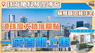 珠海萬科琴澳傳奇｜橫琴關口純住宅｜港珠澳大橋落腳點｜一成首期上車 900呎橫廳設計｜超高實用率