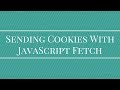 Sending Cookies With JavaScript Fetch