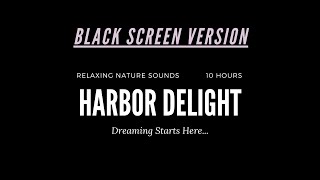 Black Screen Relaxing 10 Hours of Serene Harbor Delight: Immersive Nature Sounds for Relaxation