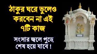 ঠাকুর ঘরে ভুলেও করবেন না এই ৭টি কাজ সংসার জ্বলে পুড়ে শেষ হয়ে যাবে !