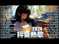 抖音神曲2024【2024抖音热歌】💥 douyin 抖音歌曲2024 🎵 抖音2024最火💋十二月熱門歌曲最火🔥2024流行歌曲【抖音破億神曲】大陸流行歌曲2024