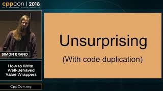 CppCon 2018: Simon Brand “How to Write Well-Behaved Value Wrappers”