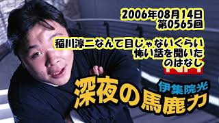 伊集院光 深夜の馬鹿力 2006年08月14日 第0565回 稲川淳二なんて目じゃないくらいに怖い話を聞いたのはなし