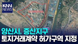 양산시, 증산지구 토지거래계약 허가구역 지정 / KNN