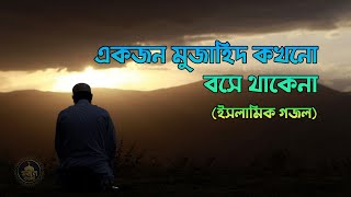 একজন মুজাহিদ কখনো বসে থাকেনা ইসলামিক গজল । গজল বাংলা । Gojol Bangla