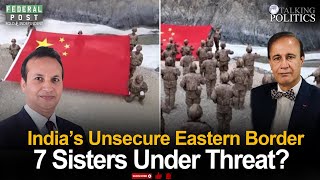 India's Unsecure Eastern Border | 7 Sisters Under Threat? | Gyanendra Mishra | Talking Politics