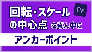 『回転やスケールの中心点となるアンカーポイント-表示の仕方・ど真ん中に移動させる方法-』【動画編集 Premiere Proプレミアプロ】