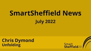 Chris Dymond from Unfolding: SmartSheffield News for July 2022