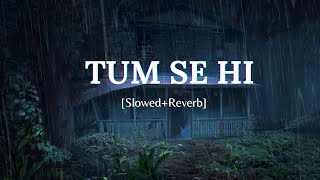 Tum Se Hi [Slowed+Reverb] - Jab We Met | Mohit Chauhan | Bollywood Music