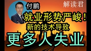 付鹏严厉预警：当前经济不好，就业形势已经非常之严峻了！！未来，无人驾驶和各种新技术，将会让更多的人失业！失去工作！！应用新的技术一定要特别谨慎！不然会导致大规模普通人失业！