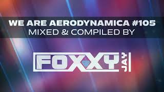 We Are Aerodynamica #105 (Mixed \u0026 Compiled by Foxxy Jay)