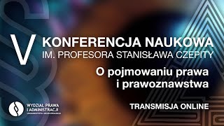 V Konferencja Naukowa imienia Profesora Stanisława Czepity „O pojmowaniu prawa i prawoznawstwa”