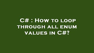 C# : How to loop through all enum values in C#?