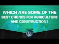 Which are Some of the Best Drones for Agriculture and Construction?