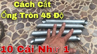 Cách cắt góc 45 độ ống tròn chuẩn 10 cái như 1 | How to cut a 45 degree angle on a round pipe?