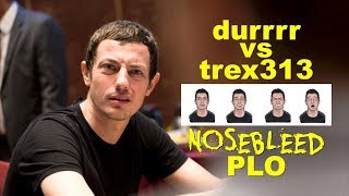 trex313 vs durrrr NOSEBLEED PLO