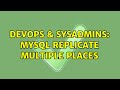 DevOps & SysAdmins: MySQL replicate multiple places (3 Solutions!!)