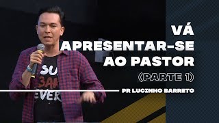 Vá apresentar-se ao pastor | Parte 1 | 02 | Pr. Lucinho