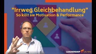 Irrweg Gleichbehandlung in der Mitarbeiterführung - So killt sie Mitarbeitermotivation \u0026 Performance