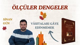 Vâsıtaları Gâye Edinmemek - Ölçüler Dengeler | Sinan GÜN