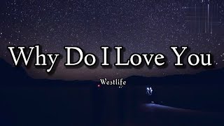 Why Do I Love You (lyrics)- Westlife