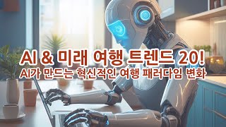 AI \u0026 미래 여행 트렌드 20ㅣAI가 만드는 혁신적인 여행 패러다임 변화