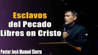 Esclavos del Pecado, Libres en Cristo, por el pastor José Manuel Sierra.