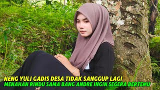 RINDU BERAT‼️CURHATAN NENG YULI GADIS CANTIK GA SABAR INGIN SEGERA BERTEMU BANG ANDRE