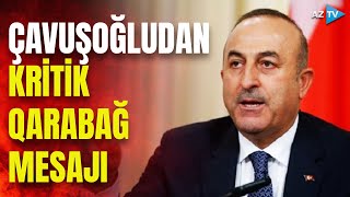 Çavuşoğludan kritik mesaj: Qarabağda Azərbaycan bayrağının dalğalanmasından narahatdırlar